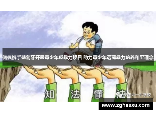 佩佩携手葡萄牙开展青少年反暴力项目 助力青少年远离暴力培养和平理念