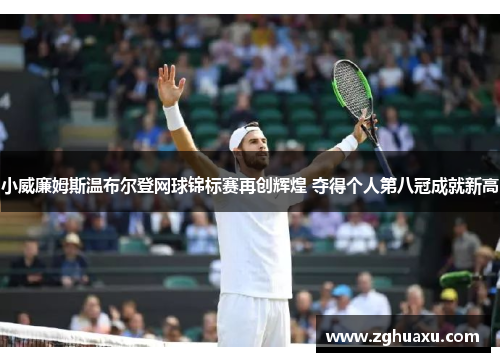 小威廉姆斯温布尔登网球锦标赛再创辉煌 夺得个人第八冠成就新高