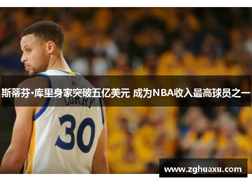 斯蒂芬·库里身家突破五亿美元 成为NBA收入最高球员之一