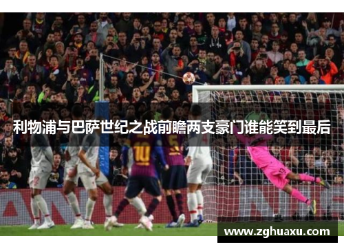 利物浦与巴萨世纪之战前瞻两支豪门谁能笑到最后