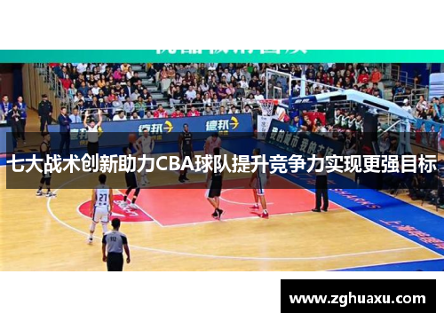 七大战术创新助力CBA球队提升竞争力实现更强目标
