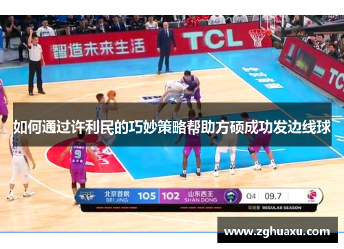 如何通过许利民的巧妙策略帮助方硕成功发边线球