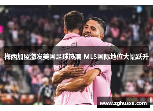 梅西加盟激发美国足球热潮 MLS国际地位大幅跃升