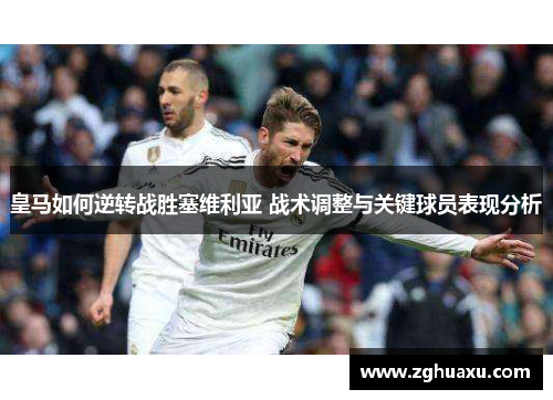 皇马如何逆转战胜塞维利亚 战术调整与关键球员表现分析