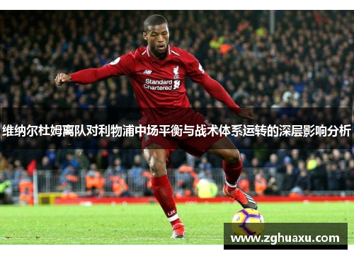 维纳尔杜姆离队对利物浦中场平衡与战术体系运转的深层影响分析